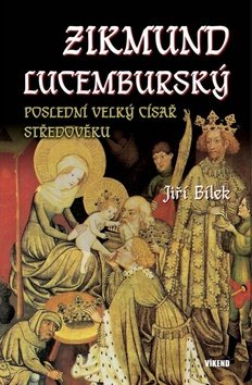 Zikmund Lucemburský – Poslední velký císař středověku