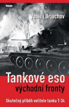 Tankové eso východní fronty - Skutečný příběh velitele tanku T-34