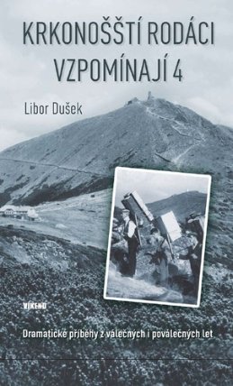 Krkonošští rodáci vzpomínají 4 - Dramatické příběhy z válečných i poválečných let