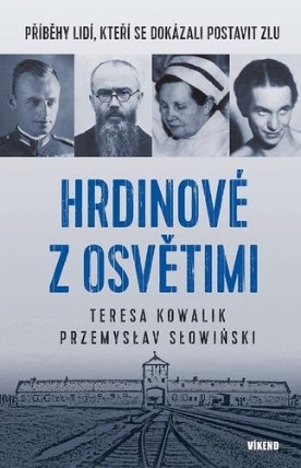 Hrdinové z Osvětimi - Příběhy lidí, kteří se dokázali postavit zlu