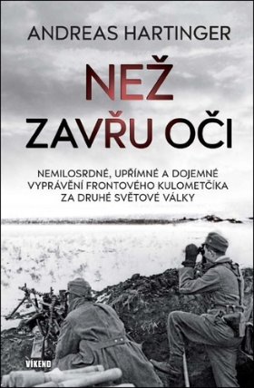 Než zavřu oči - Nemilosrdné, upřímné a dojemné vyprávění frontového kulometčíka za druhé s