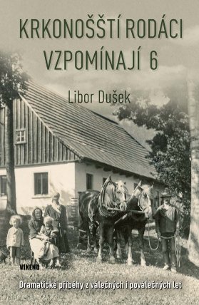 Krkonošští rodáci vzpomínají 6 - Dramatické příběhy z válečných i poválečných let