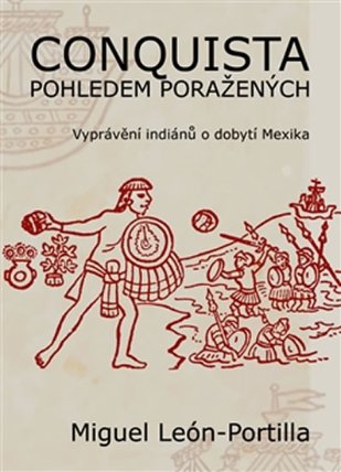 Conquista pohledem poražených - Vyprávění indiánů o dobytí Mexika