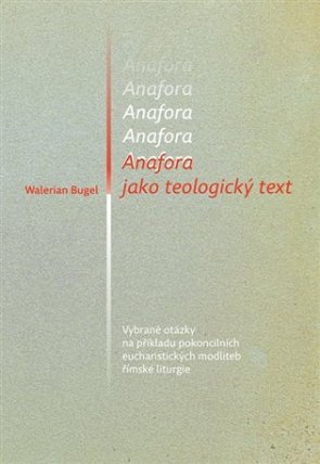 Anafora jako teologický text - Vybrané otázky na příkladu pokoncilních eucharistických modliteb římské liturgie