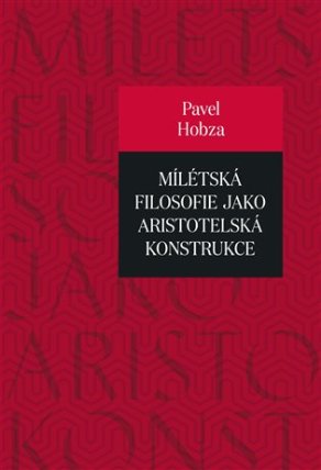 Mílétská filosofie jako aristotelská konstrukce - Studie o základních pojmech a představác