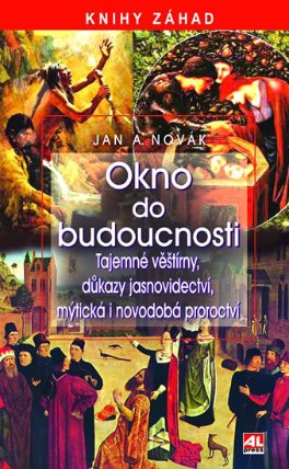 Okno do budoucnosti - tajemné věštírny, důkazy jasnovidectví, mýtická i novodová proroctví
