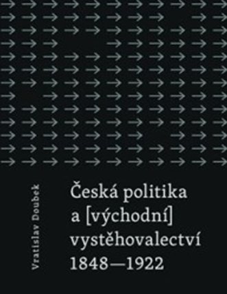 Česká politika a (východní) vystěhovalectví 1848 - 1922