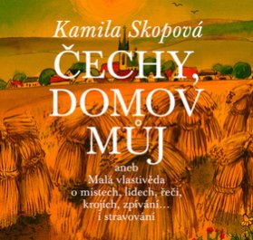 Čechy, domov můj aneb Malá vlastivěda o místech, lidech, řeči, krojích, zpívání… i stravování + CD