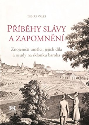 Příběhy slávy a zapomnění - Znojemští umělci, jejich díla a osudy na sklonku baroka