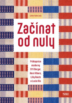 Začínat od nuly - Průkopnice moderny Otti Berger, Anni Albers, Lilly Reich a Lucie Rie
