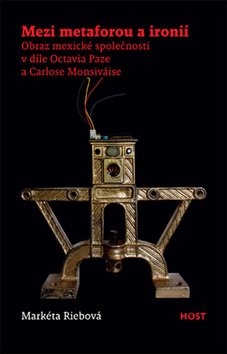 Mezi metaforou a ironií - Obraz mexické společnosti v díle Octavia Paze a Carlose Monsiváise
