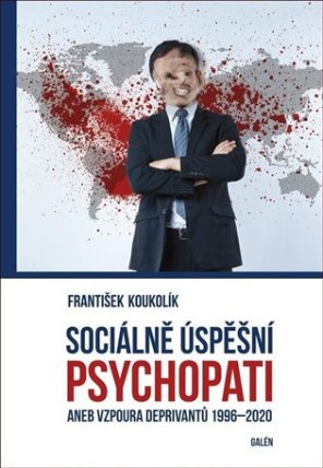 Sociálně úspěšní psychopati aneb Vzpoura deprivantů 1996-2020