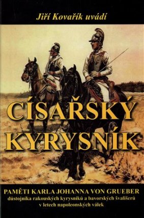 Císařský kyrysník - Paměti Karla Johanna von Grueber, důstojníka rakouských kyrysníků a bavorských švališerů v letech napoleonských válek