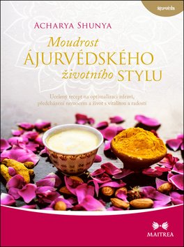 Moudrost ájurvédského životního stylu - Ucelený recept na optimalizaci zdraví, předcházení
