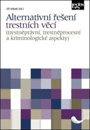 Alternativní řešení trestních věcí - Trestněprávní, trestněprocesní a kriminolog