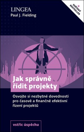 Jak správně řídit projekty - Osvojte si nezbytné dovednosti pro časově a finančně efektivn