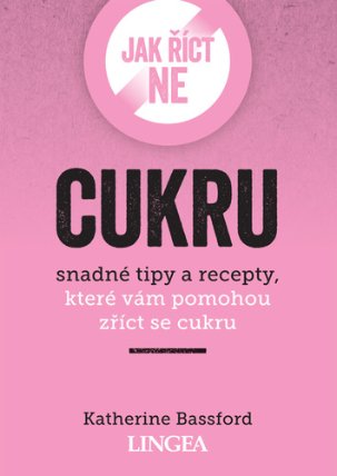 Jak říct ne cukru - Snadné tipy a recepty, které vám pomohou zříct se cukru