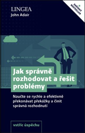 Jak správně rozhodovat a řešit problémy - Naučte se rychle a efektivně překonávat překážky a činit správná rozhodnutí