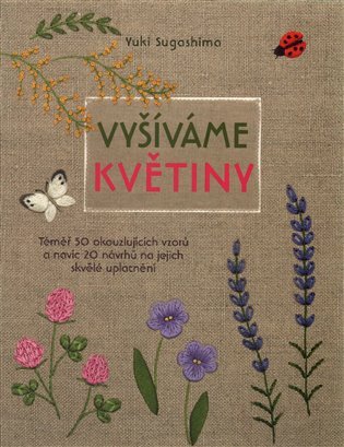 Vyšíváme květiny - Téměř 50 okouzlujících vzorů a navíc 20 návrhů na jejich skvělé uplatně