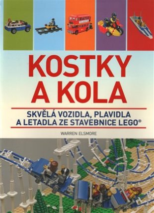 Kostky a kola - Skvělá vozidla, plavidla a letadla ze stavebnice LEGO