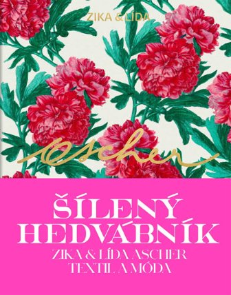 Šílený hedvábník - Zika a Lída Ascher, textil a móda