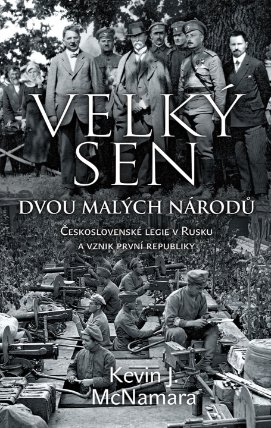 Velký sen dvou malých národů - Československé legie v Rusku a vznik první republiky