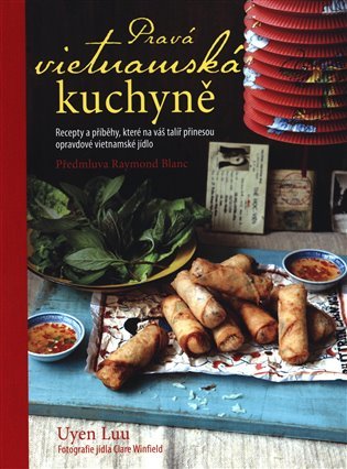 Pravá vietnamská kuchyně - Recepty a příběhy, které na váš talíř přinesou opravdové vietna