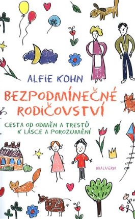 Bezpodmínečné rodičovství - Cesta od odměn a trestů k lásce a porozumění