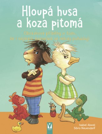 Hloupá husa a koza pitomá - Obrázkové příběhy o tom, že i nejlepší kamarádi se někdy pohád