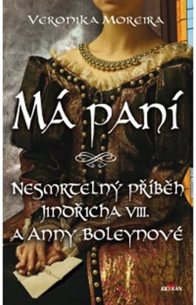 Má paní - Nesmrtelný příběh Jindřicha VIII. a Anny Boleynové
