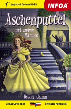 Popelka a jiné pohádky bratří Grimmů / Aschenputtel und andere Märchen der Brüder Grimm - Zrcadlová četba (B1-B2)