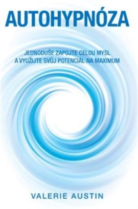 Autohypnóza – Jednoduše zapojte celou mysl a využijte svůj potenciál na maximum
