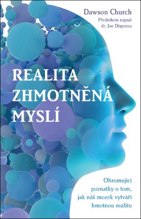 Realita zhmotněná myslí – Ohromující poznatky o tom, jak náš mozek vytváří hmotnou realitu