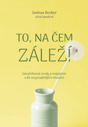 To, na čem záleží –Jak překonat rozptýlení a žít smysluplnější život