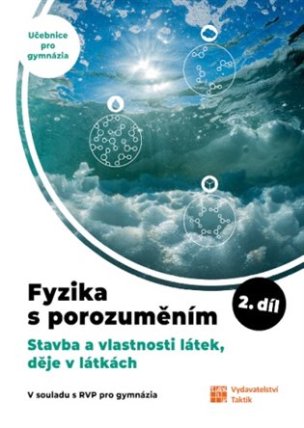 Fyzika s porozuměním - učebnice pro gymnázia 2.díl (Stavba a vlastnosti látek, děje v látk