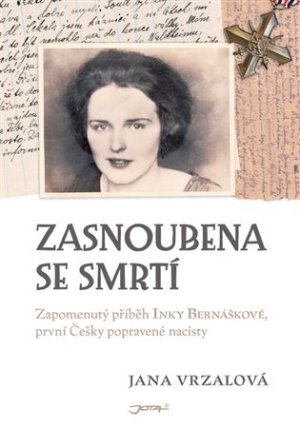 Zasnoubena se smrtí - Zapomenutý příběh Inky Bernáškové, první Češky popravené nacisty