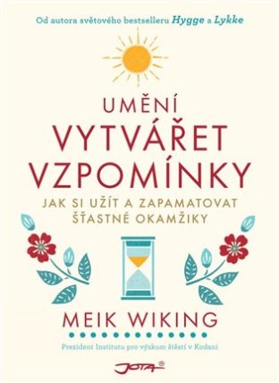 Umění vytvářet vzpomínky - Jak si užít a zapamatovat šťastné okamžiky