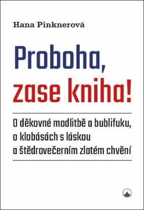 Proboha, zase kniha! - O děkovné modlitbě a bublifuku, o klobásách s láskou a štědrovečern