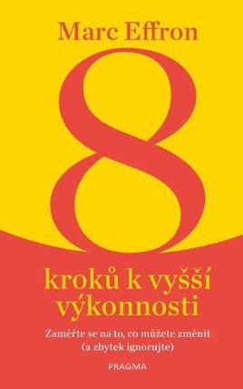 8 kroků k vyšší výkonnosti: Zaměřte se na to, co můžete změnit (a zbytek ignorujte)