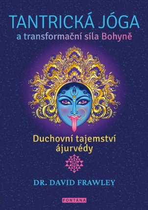 Tantrická jóga a transformacní síla Bohyne - Duchovní tajemství ájurvédy