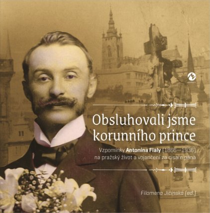Obsluhovali jsme korunního prince - Vzpomínky Antonína Fialy (1866-1936) na pražský život 