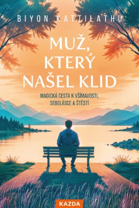 Muž, který našel klid - Magická cesta k všímavosti, sebelásce a štěstí