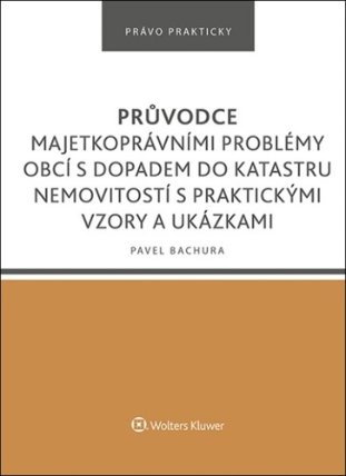 Průvodce majetkoprávními problémy obcí s dopadem do katastru nemovitostí s praktickými vzory a ukázkami
