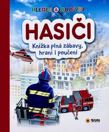 HASIČI - Hledej a objevuj - Knížka plná zábavy, hraní i poučení