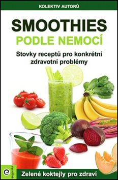 Smoothies podle nemocí - Stovky receptů na konkrétní zdravotní problémy 