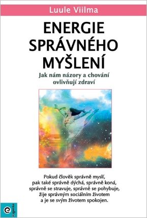 Energie správného myšlení - Jak nám názory a chování ovlivňují zdraví