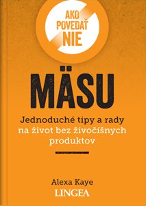 Jak říct ne masu - Snadné tipy a rady, jak vyřadit z jídelníčku živočišné produkty