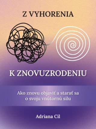 Z vyhorenia k znovuzrodeniu - Ako znovu objaviť a starať sa o svoju vnútornú silu (slovens