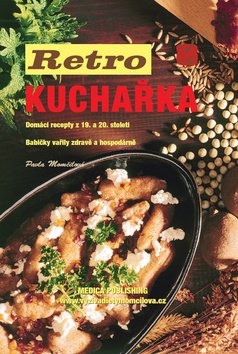 Retro kuchařka - Domácí recepty z 19. a 20. století