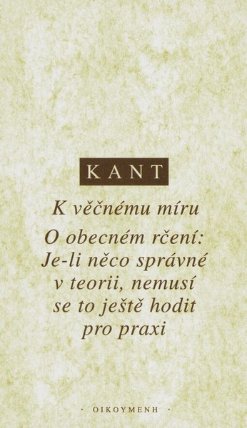 K věčnému míru: filosofický projekt ; O obecném rčení: Je-li něco správné v teorii, nemusí se to ještě hodit pro praxi